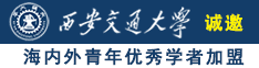 美女操逼抽插视频免费诚邀海内外青年优秀学者加盟西安交通大学