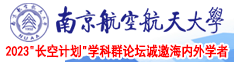 美女艹逼视频在线观看南京航空航天大学2023“长空计划”学科群论坛诚邀海内外学者